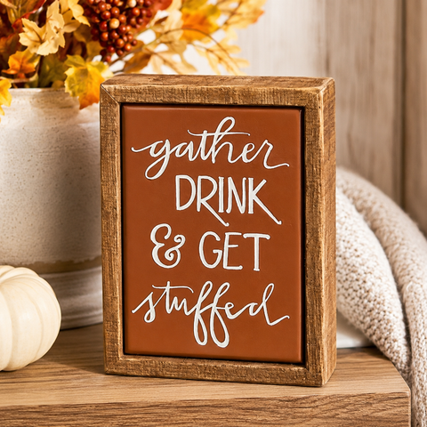 Gather, Drink & Get Stuffed Block Sign
